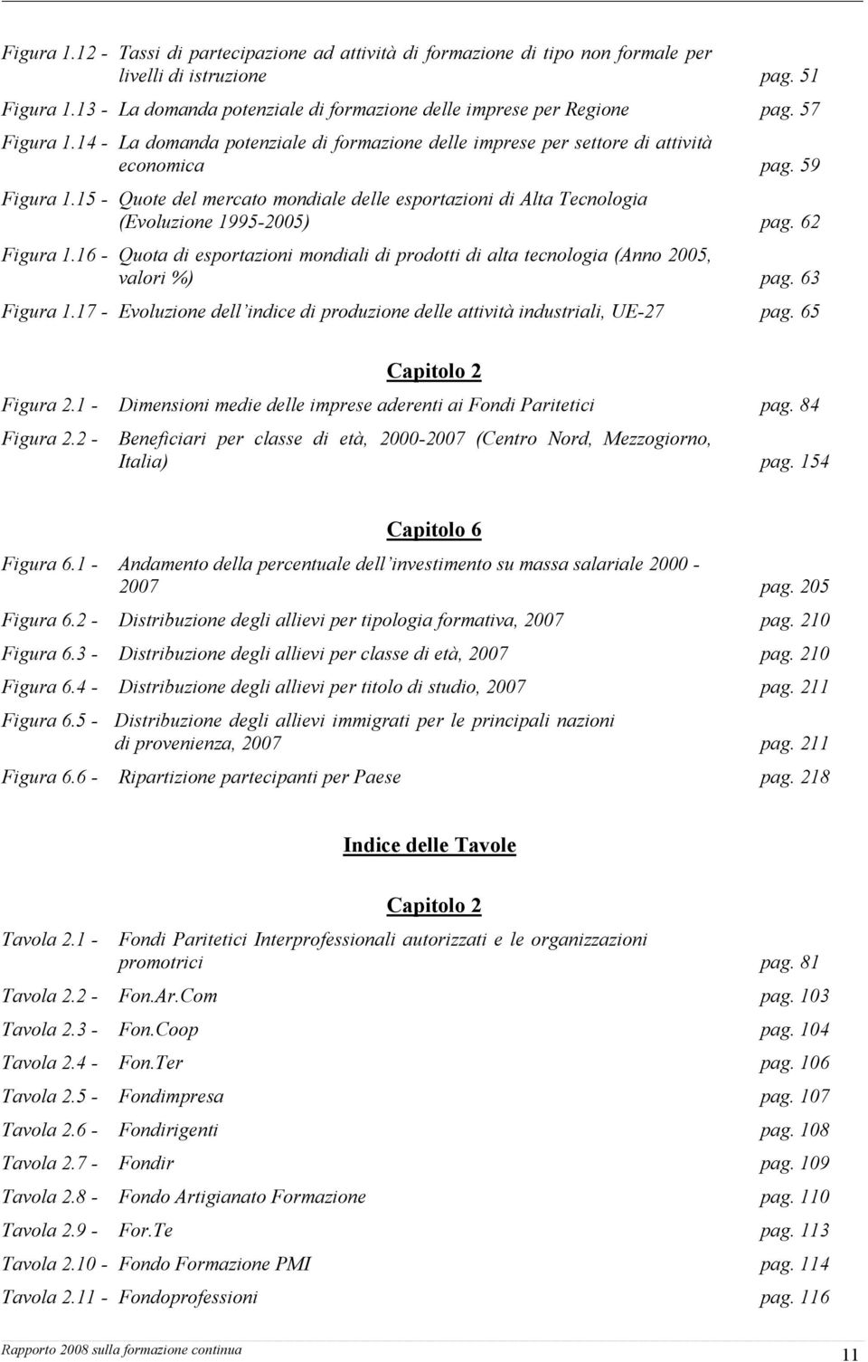 15 - Quote del mercato mondiale delle esportazioni di Alta Tecnologia (Evoluzione 1995-2005) pag. 62 Figura 1.