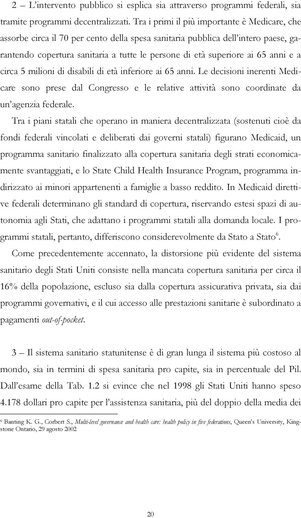 anni e a circa 5 milioni di disabili di età inferiore ai 65 anni. Le decisioni inerenti Medicare sono prese dal Congresso e le relative attività sono coordinate da un agenzia federale.