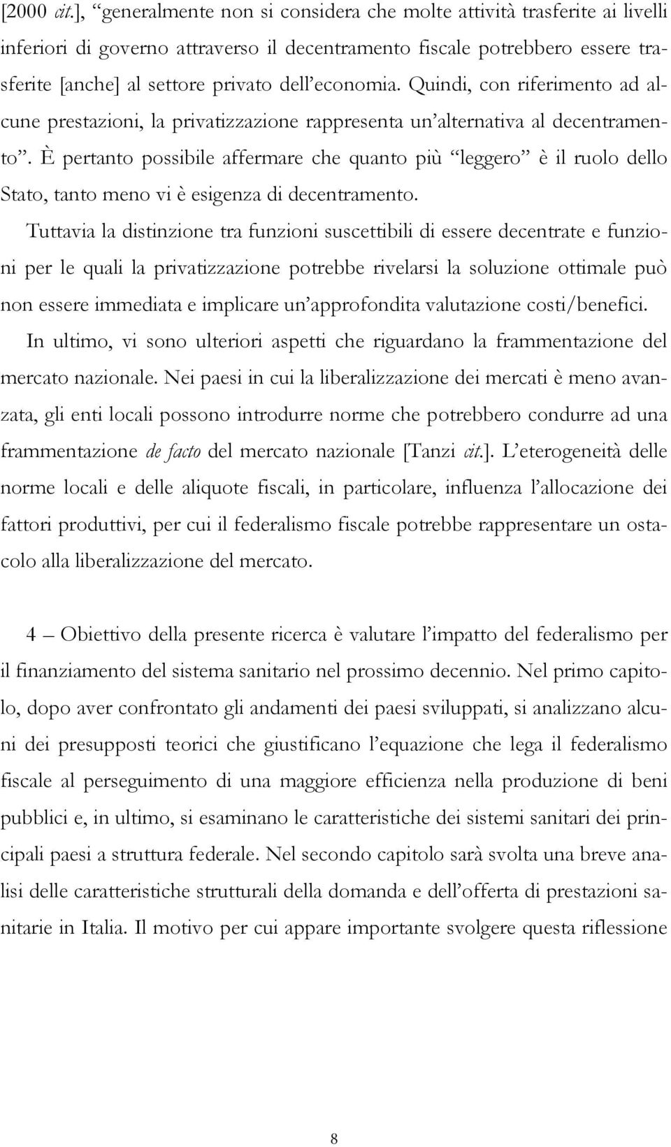 economia. Quindi, con riferimento ad alcune prestazioni, la privatizzazione rappresenta un alternativa al decentramento.