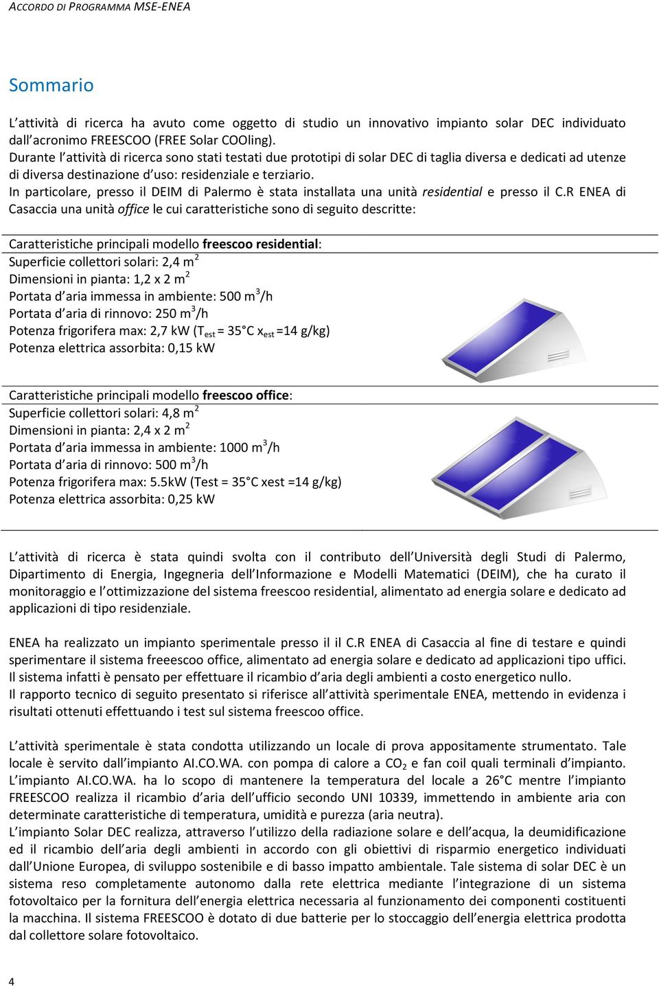 In particolare, presso il DEIM di Palermo è stata installata una unità residential e presso il C.