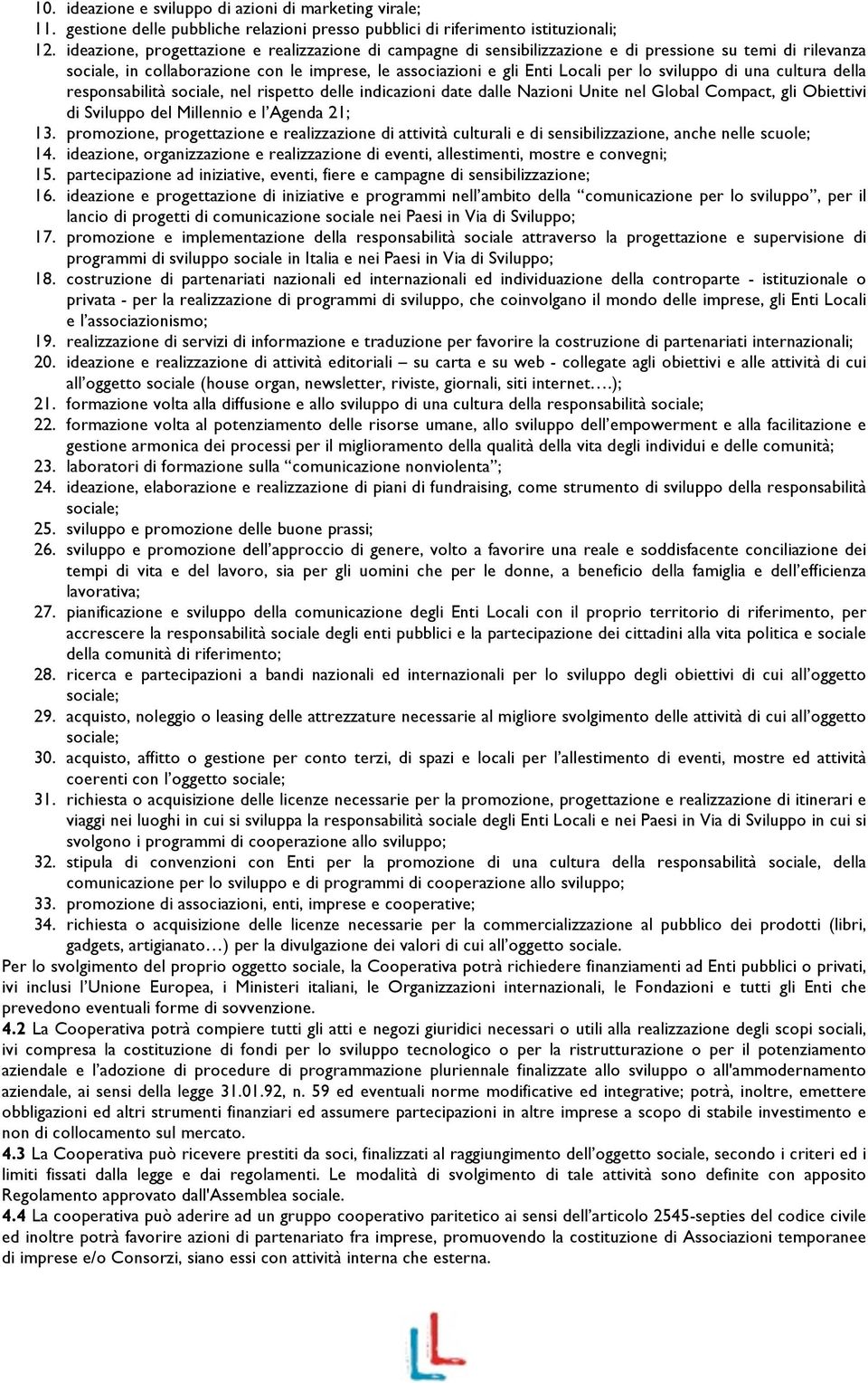 sviluppo di una cultura della responsabilità sociale, nel rispetto delle indicazioni date dalle Nazioni Unite nel Global Compact, gli Obiettivi di Sviluppo del Millennio e l Agenda 21; 13.