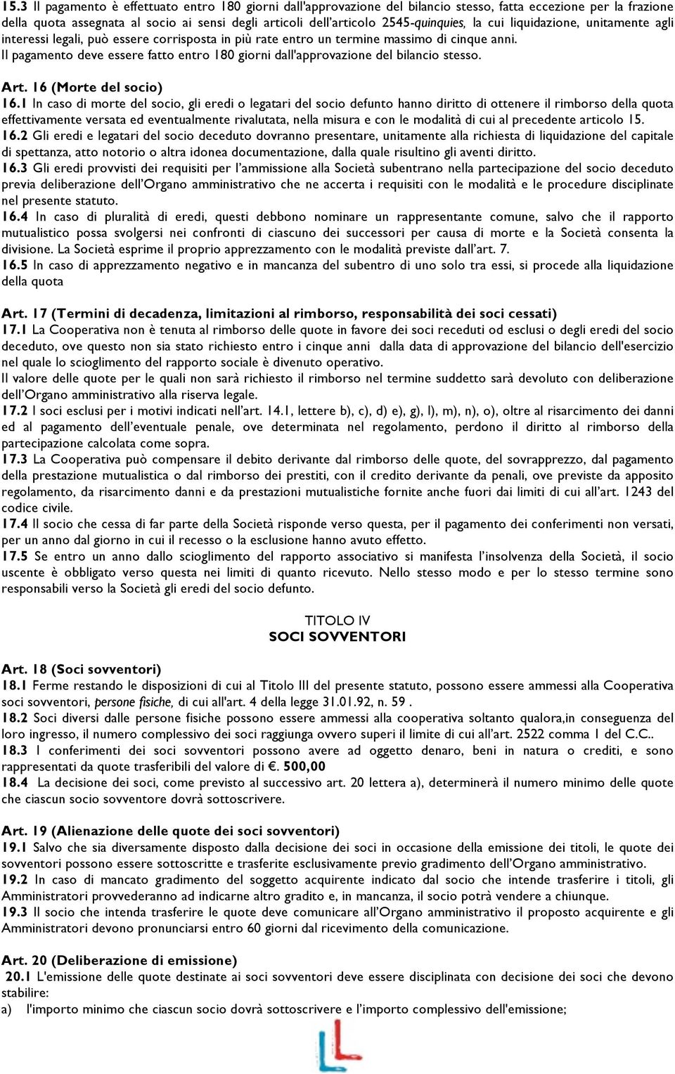 Il pagamento deve essere fatto entro 180 giorni dall'approvazione del bilancio stesso. Art. 16 (Morte del socio) 16.