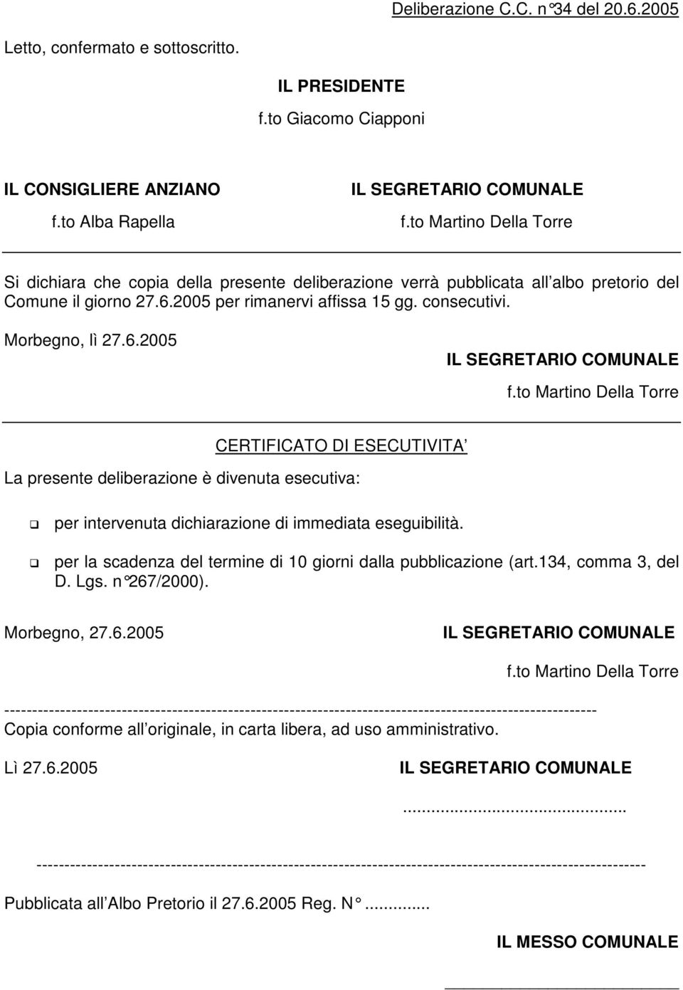 to Martino Della Torre CERTIFICATO DI ESECUTIVITA La presente deliberazione è divenuta esecutiva: per intervenuta dichiarazione di immediata eseguibilità.