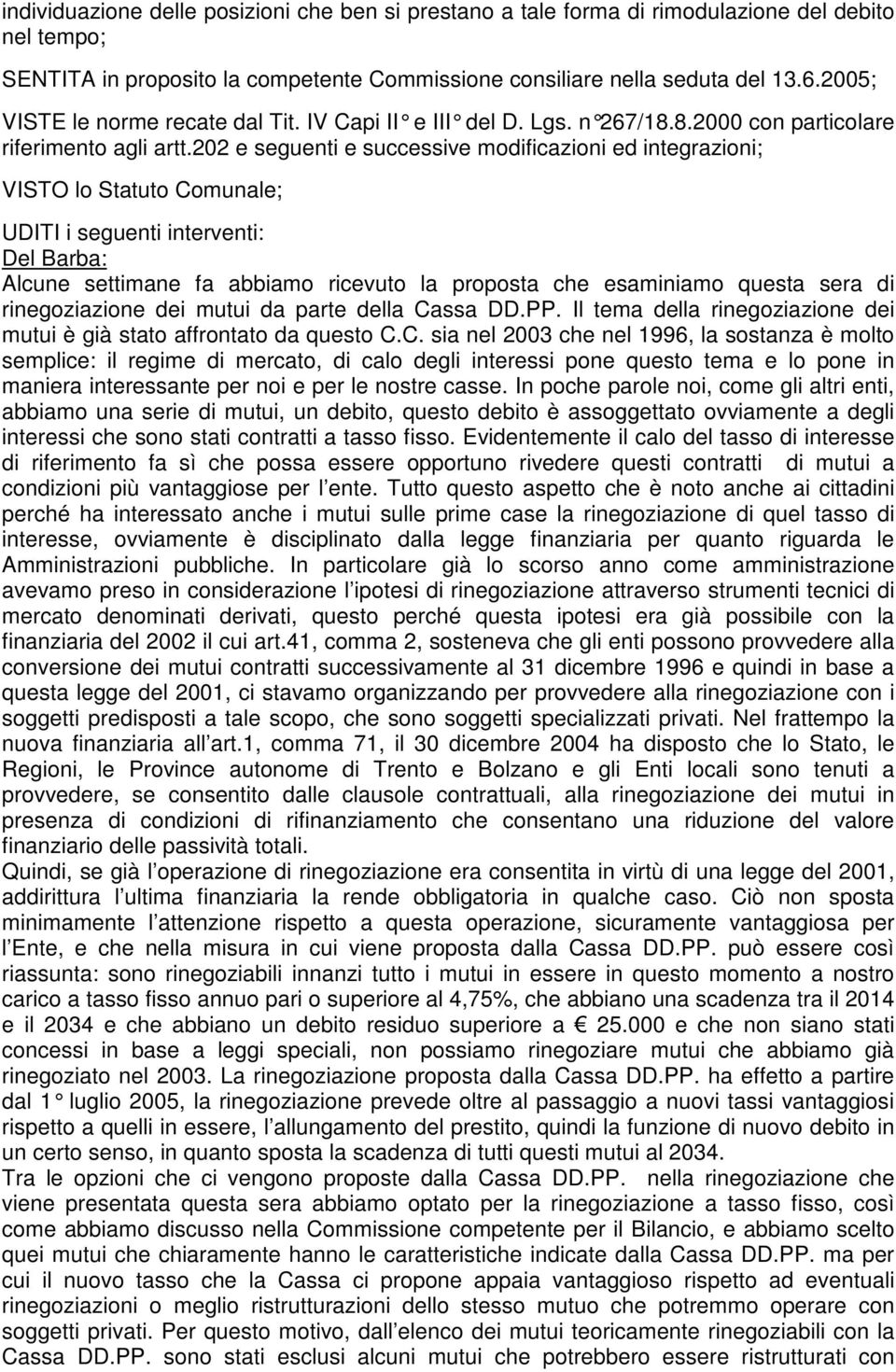 202 e seguenti e successive modificazioni ed integrazioni; VISTO lo Statuto Comunale; UDITI i seguenti interventi: Del Barba: Alcune settimane fa abbiamo ricevuto la proposta che esaminiamo questa