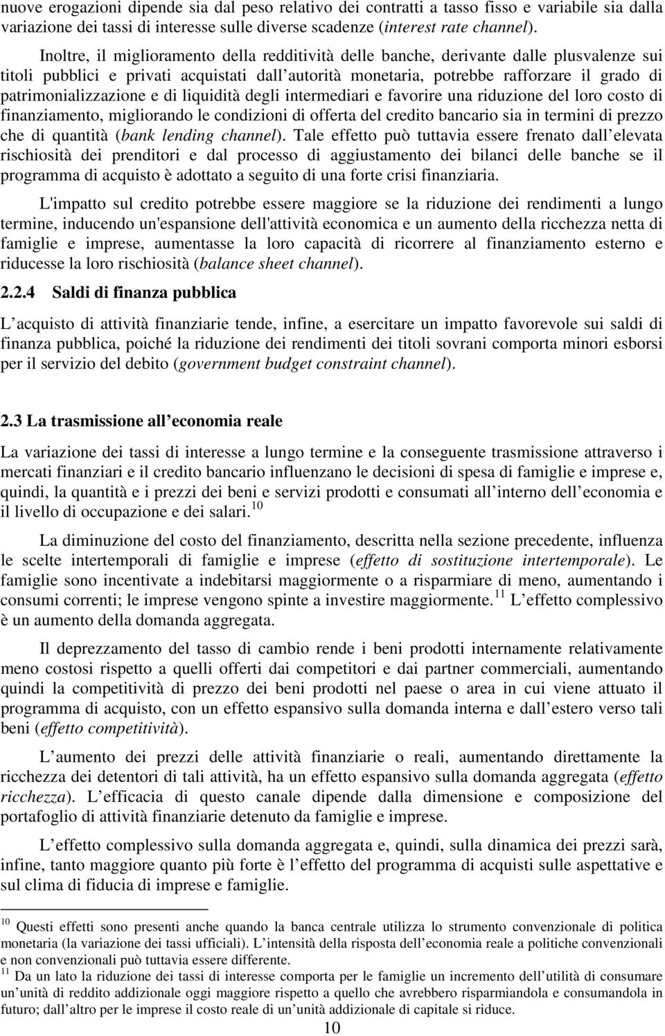 patrimonializzazione e di liquidità degli intermediari e favorire una riduzione del loro costo di finanziamento, migliorando le condizioni di offerta del credito bancario sia in termini di prezzo che