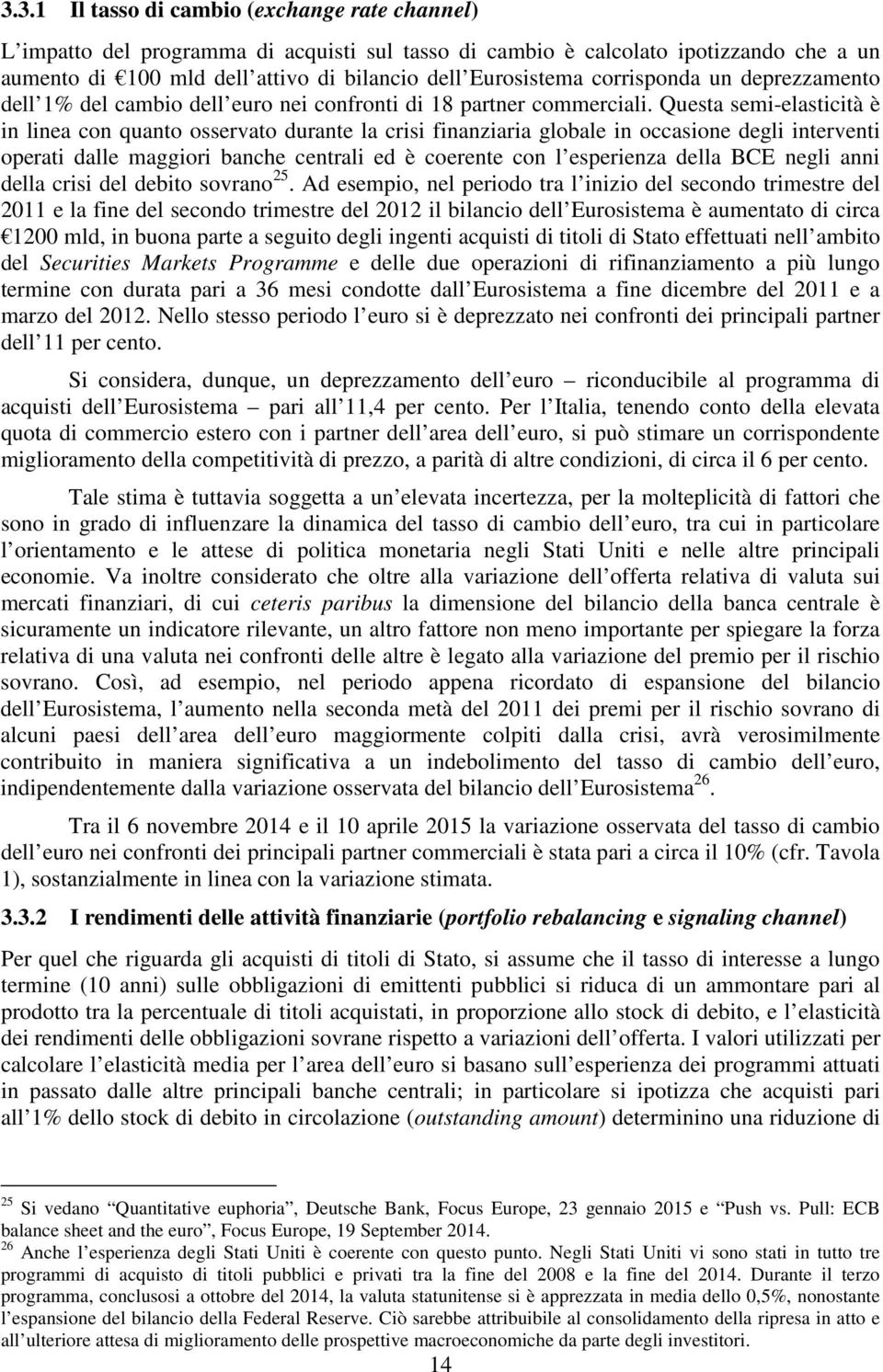 Questa semi-elasticità è in linea con quanto osservato durante la crisi finanziaria globale in occasione degli interventi operati dalle maggiori banche centrali ed è coerente con l esperienza della