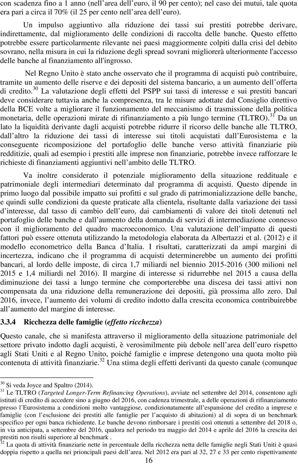 Questo effetto potrebbe essere particolarmente rilevante nei paesi maggiormente colpiti dalla crisi del debito sovrano, nella misura in cui la riduzione degli spread sovrani migliorerà ulteriormente