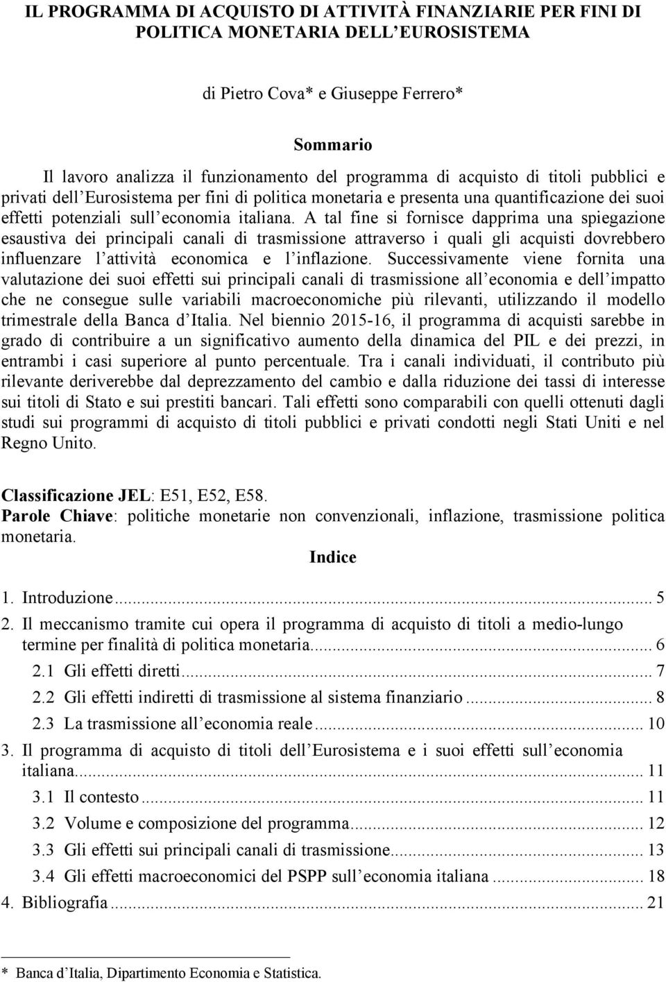 A tal fine si fornisce dapprima una spiegazione esaustiva dei principali canali di trasmissione attraverso i quali gli acquisti dovrebbero influenzare l attività economica e l inflazione.