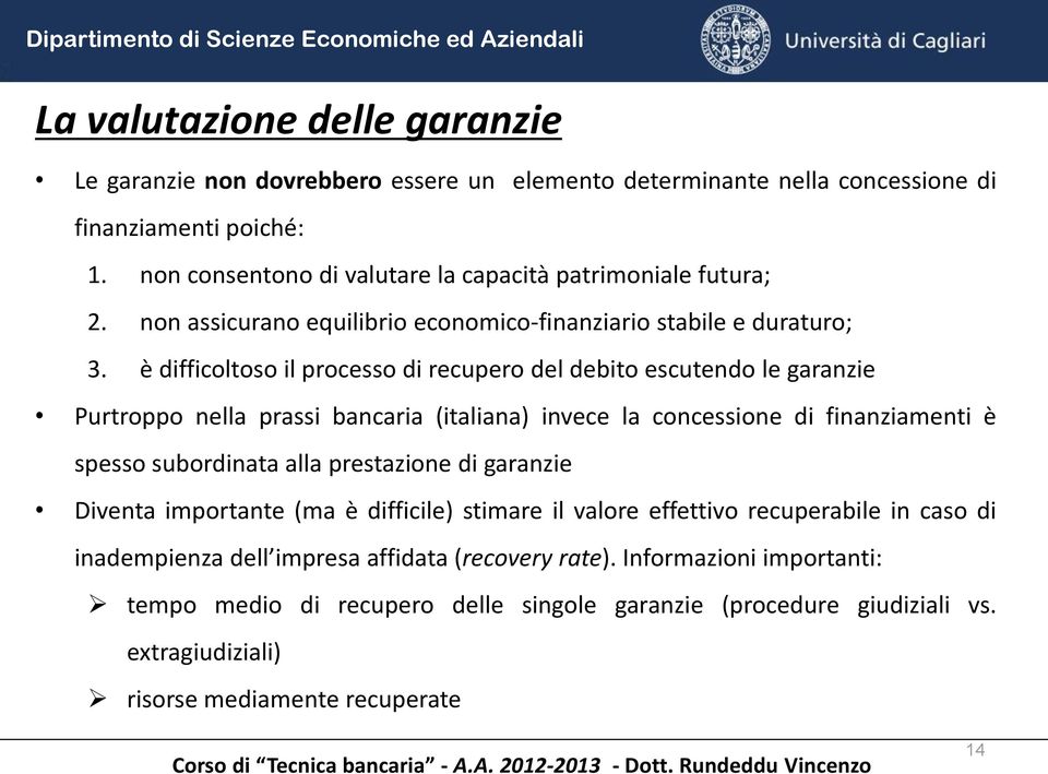 è difficoltoso il processo di recupero del debito escutendo le garanzie Purtroppo nella prassi bancaria (italiana) invece la concessione di finanziamenti è spesso subordinata alla