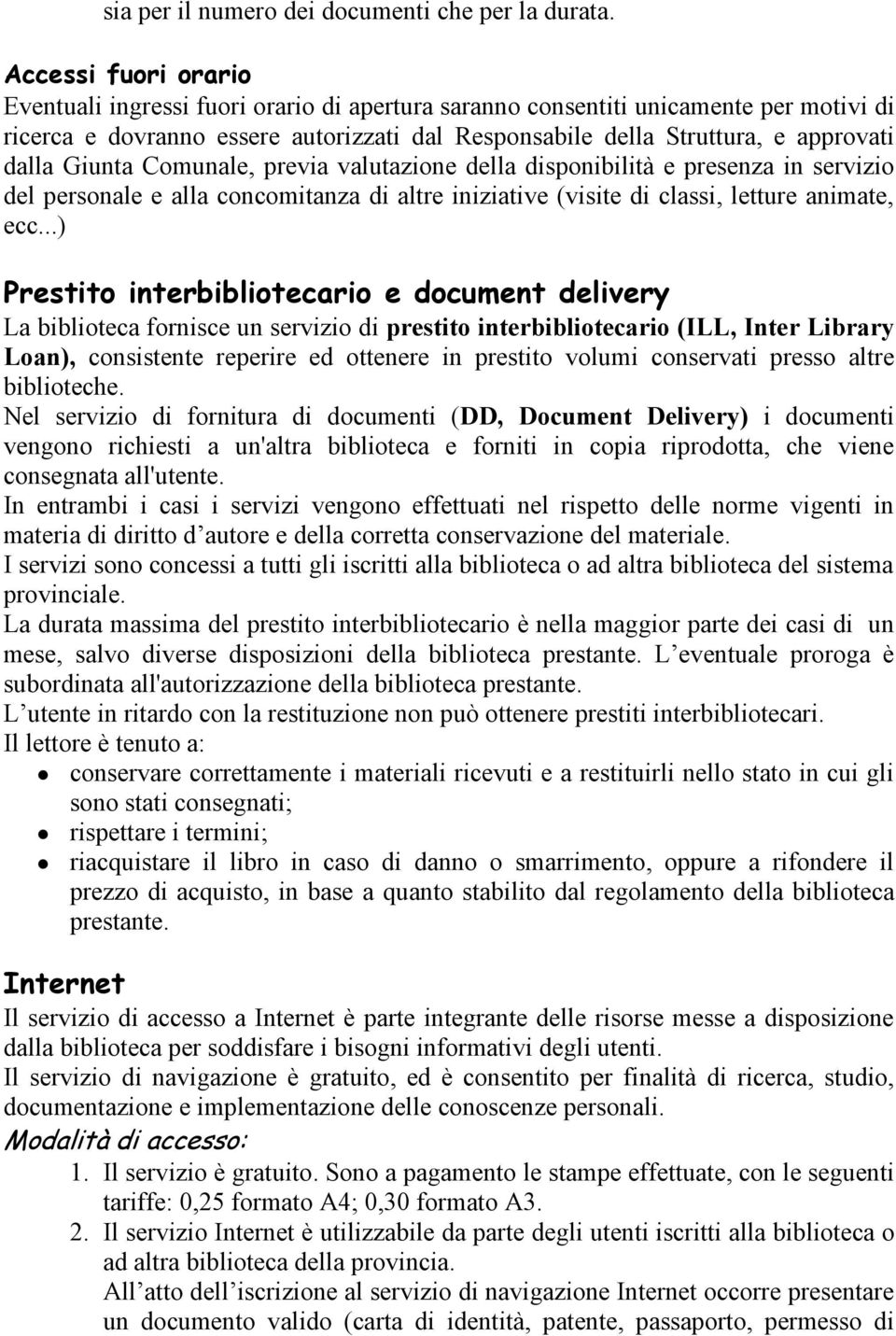 Giunta Comunale, previa valutazione della disponibilità e presenza in servizio del personale e alla concomitanza di altre iniziative (visite di classi, letture animate, ecc.