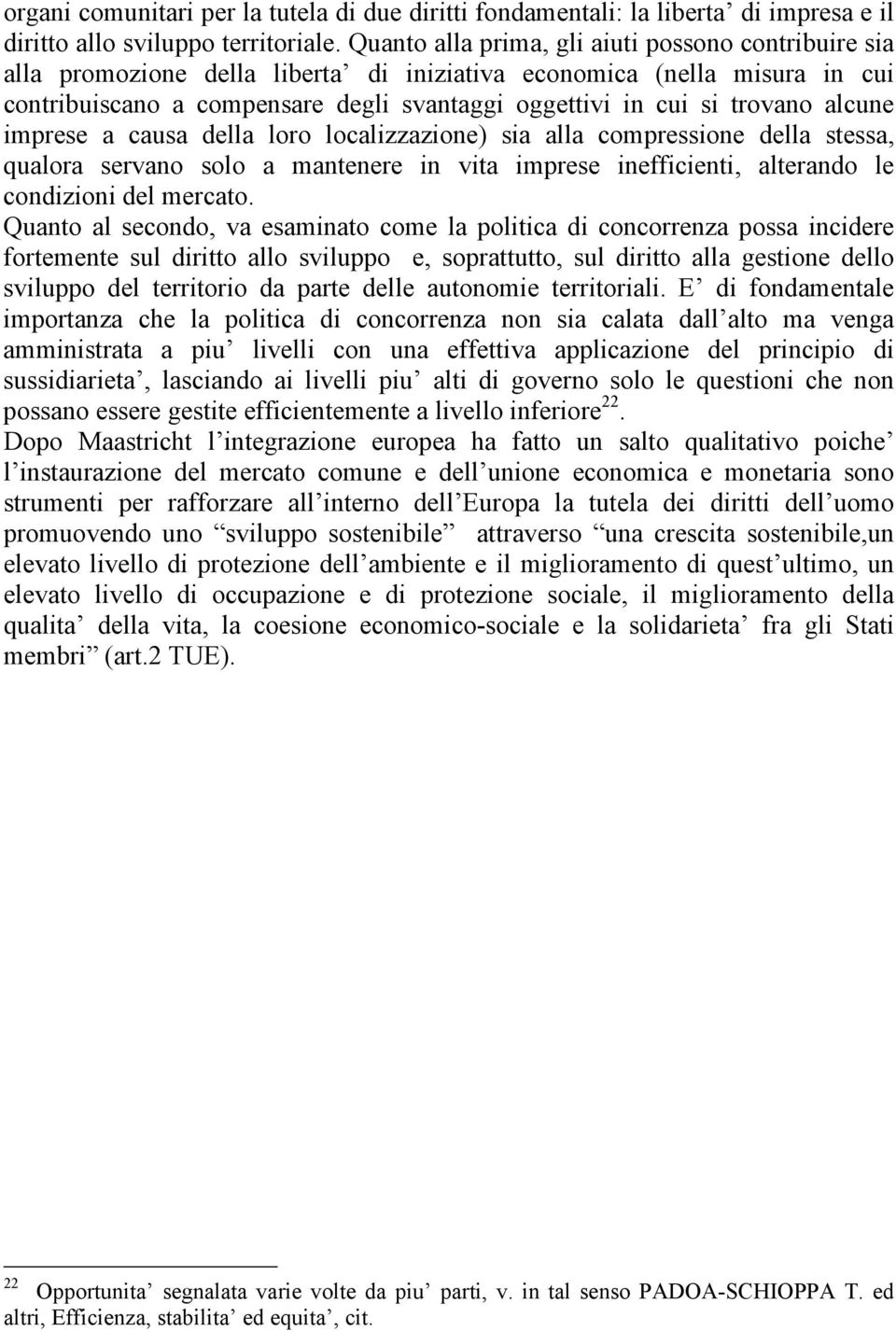 alcune imprese a causa della loro localizzazione) sia alla compressione della stessa, qualora servano solo a mantenere in vita imprese inefficienti, alterando le condizioni del mercato.