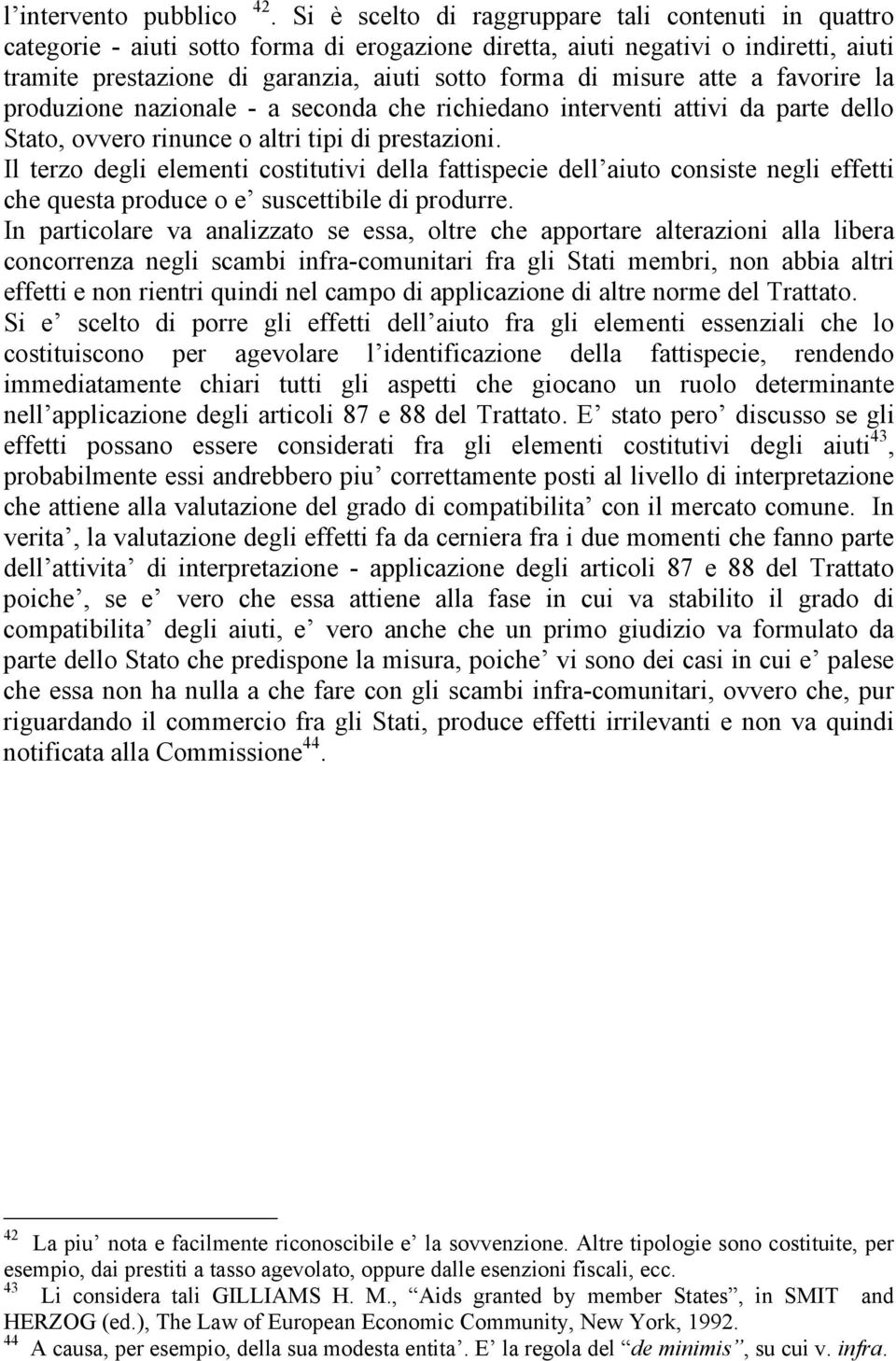 misure atte a favorire la produzione nazionale - a seconda che richiedano interventi attivi da parte dello Stato, ovvero rinunce o altri tipi di prestazioni.