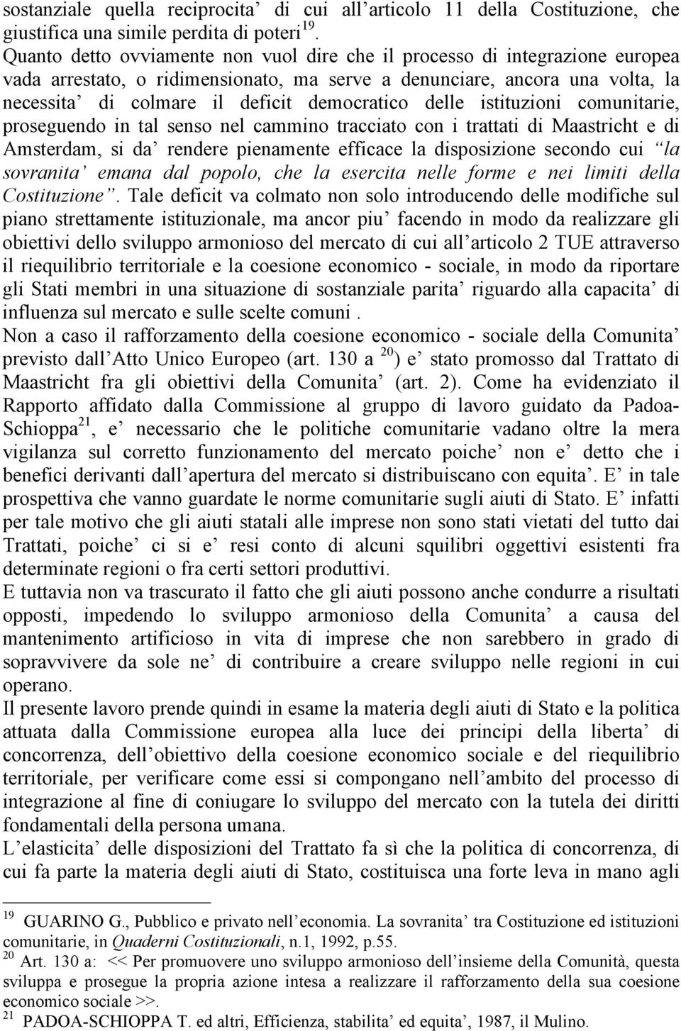 delle istituzioni comunitarie, proseguendo in tal senso nel cammino tracciato con i trattati di Maastricht e di Amsterdam, si da rendere pienamente efficace la disposizione secondo cui la sovranita