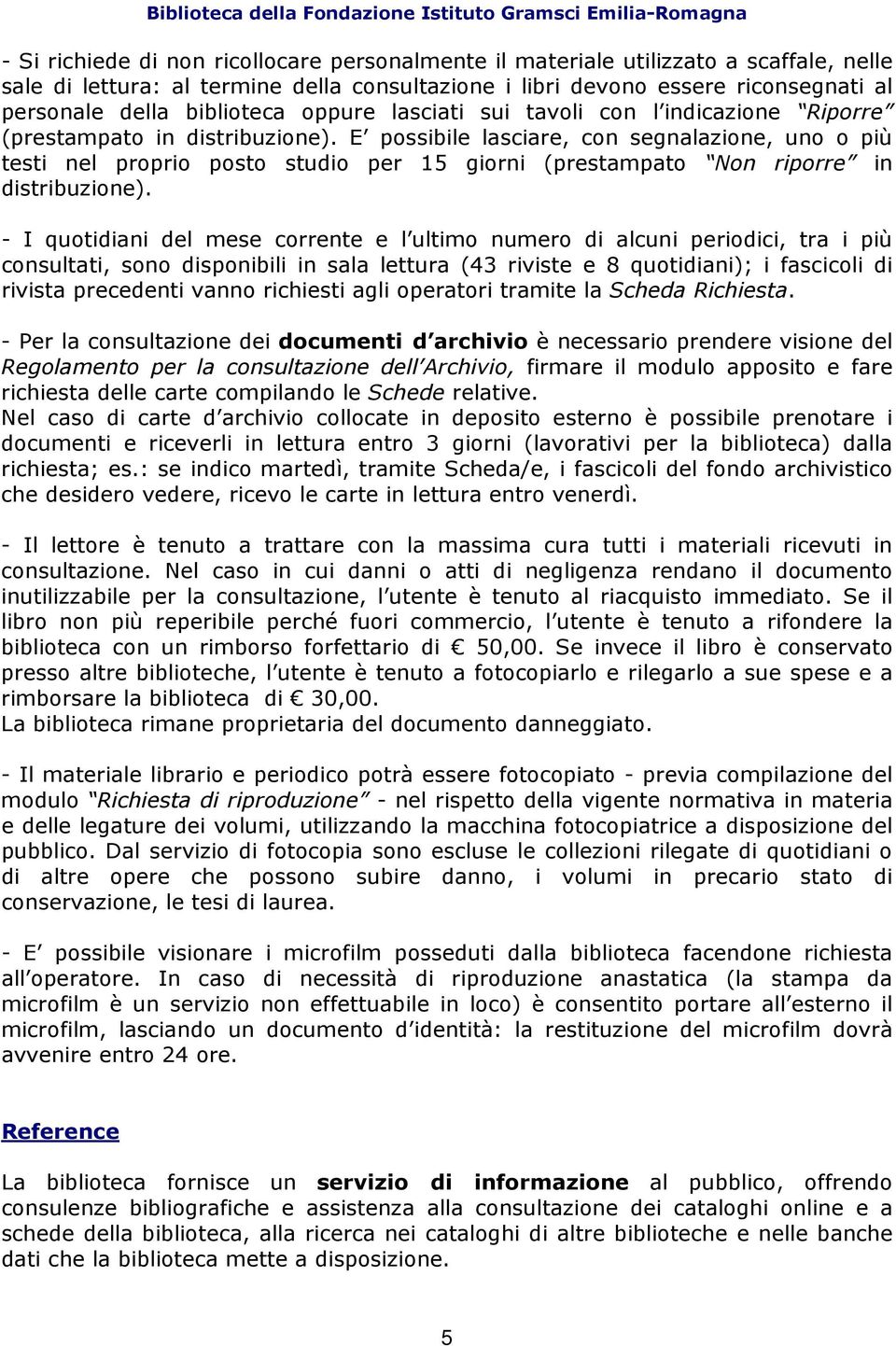 E possibile lasciare, con segnalazione, uno o più testi nel proprio posto studio per 15 giorni (prestampato Non riporre in distribuzione).