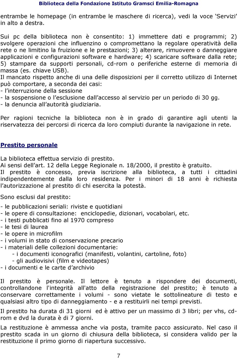 prestazioni; 3) alterare, rimuovere o danneggiare applicazioni e configurazioni software e hardware; 4) scaricare software dalla rete; 5) stampare da supporti personali, cd-rom o periferiche esterne