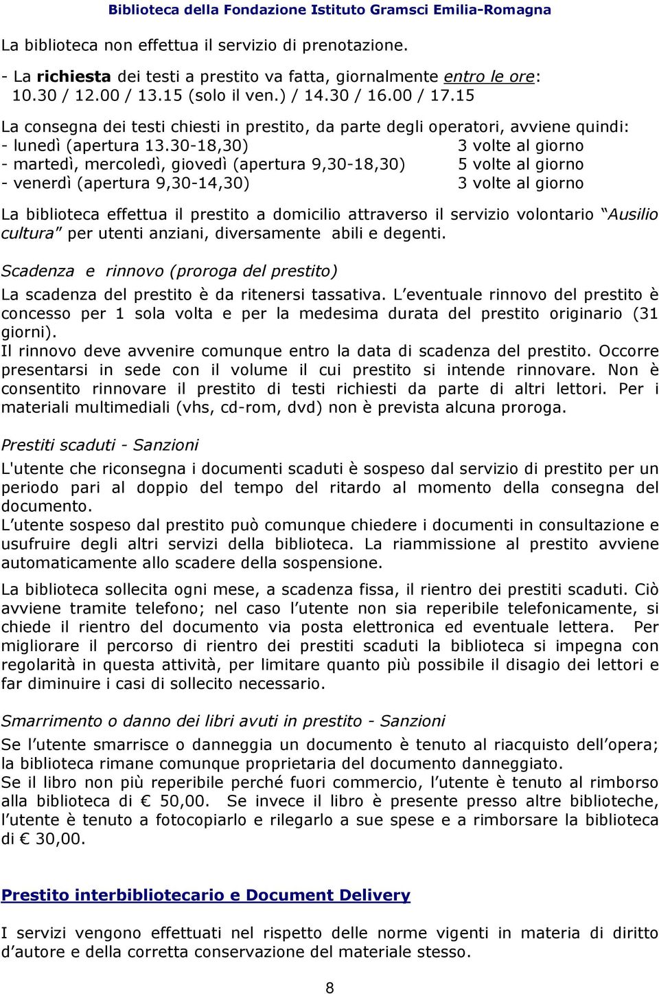 30-18,30) 3 volte al giorno - martedì, mercoledì, giovedì (apertura 9,30-18,30) 5 volte al giorno - venerdì (apertura 9,30-14,30) 3 volte al giorno La biblioteca effettua il prestito a domicilio