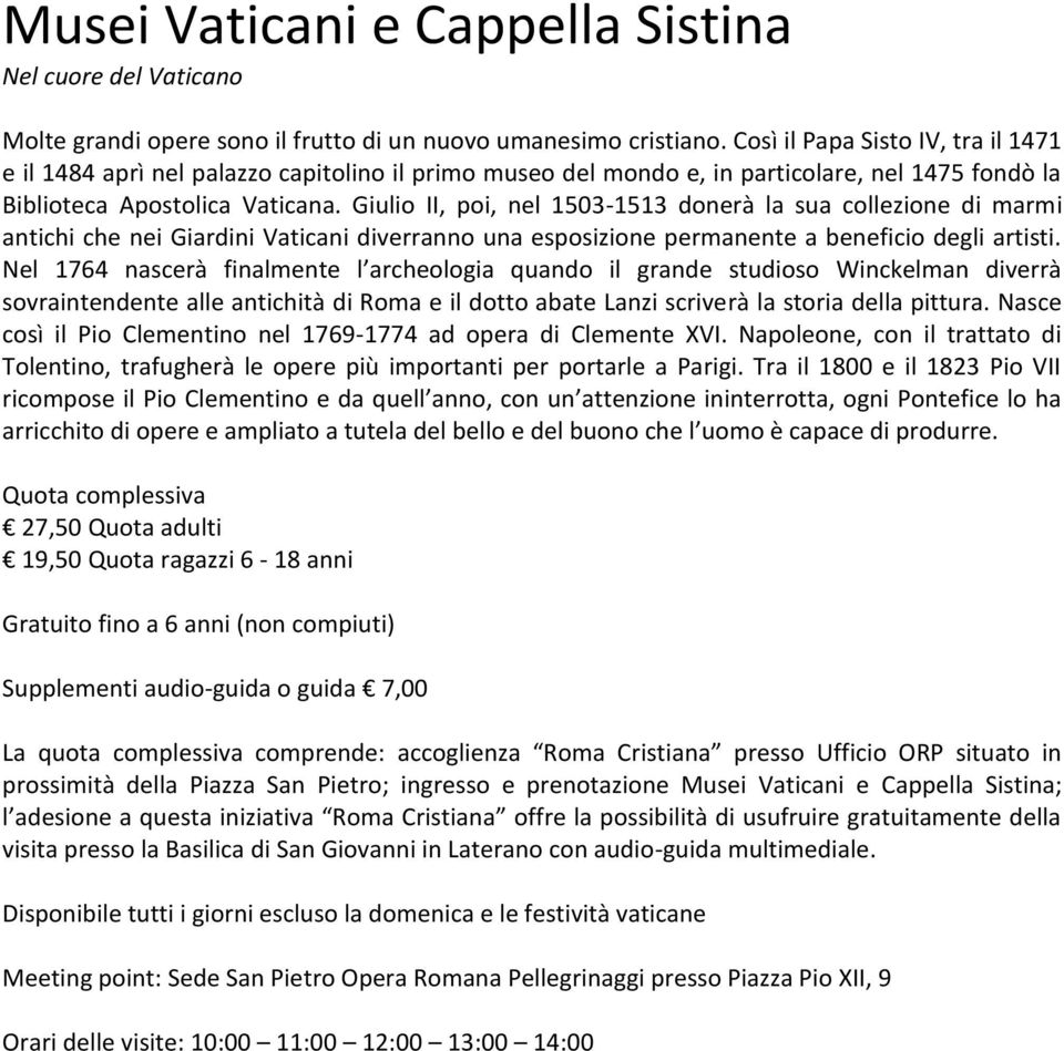 Giulio II, poi, nel 1503-1513 donerà la sua collezione di marmi antichi che nei Giardini Vaticani diverranno una esposizione permanente a beneficio degli artisti.