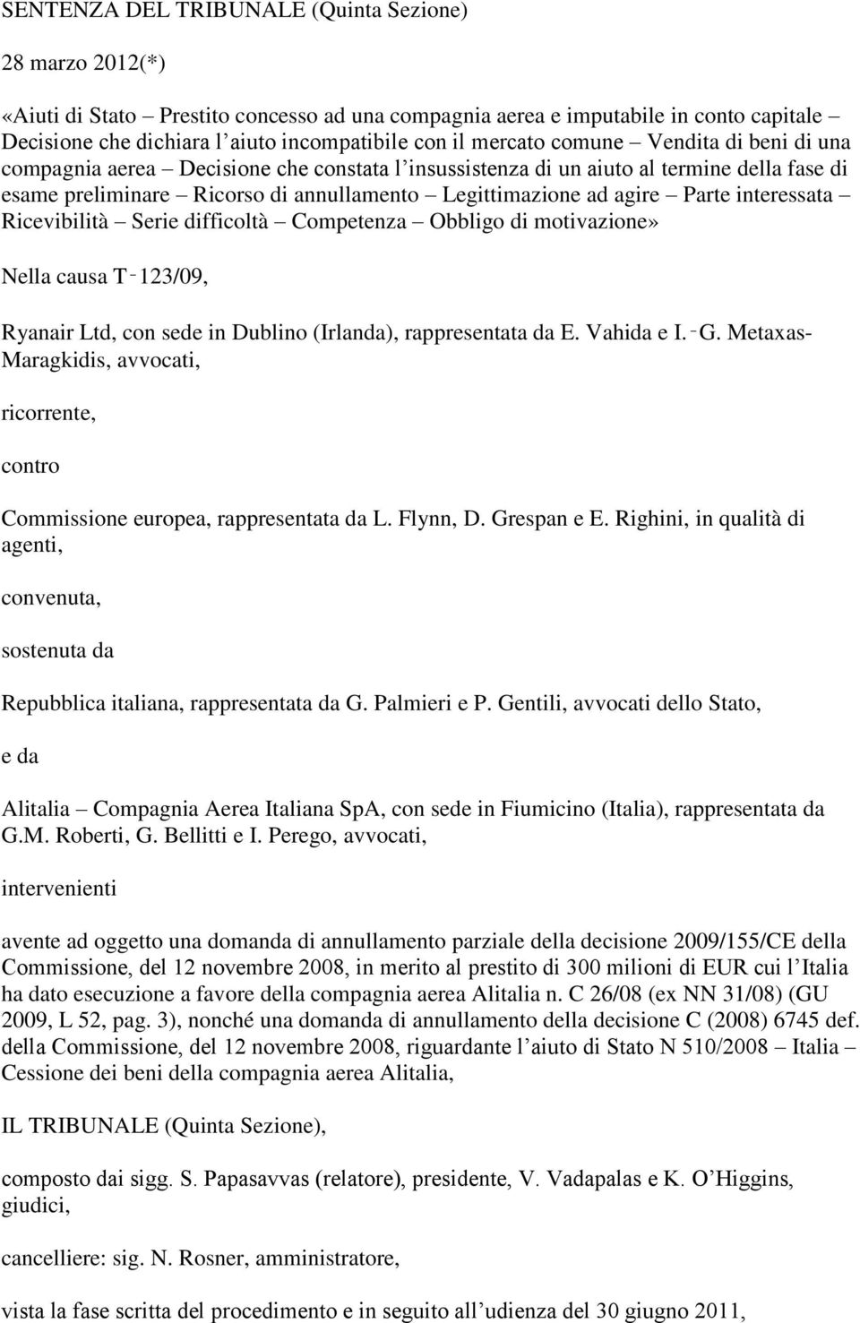 Parte interessata Ricevibilità Serie difficoltà Competenza Obbligo di motivazione» Nella causa T 123/09, Ryanair Ltd, con sede in Dublino (Irlanda), rappresentata da E. Vahida e I. G.