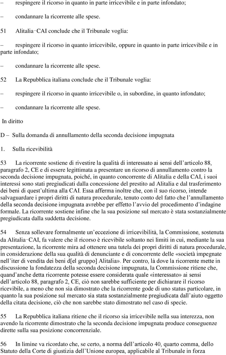 52 La Repubblica italiana conclude che il Tribunale voglia: respingere il ricorso in quanto irricevibile o, in subordine, in quanto infondato; condannare la ricorrente alle spese.