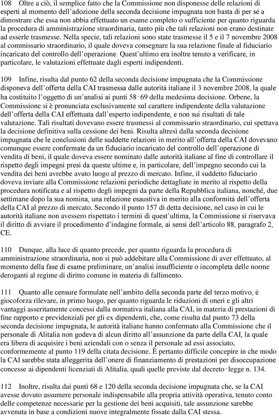 Nella specie, tali relazioni sono state trasmesse il 5 e il 7 novembre 2008 al commissario straordinario, il quale doveva consegnare la sua relazione finale al fiduciario incaricato del controllo