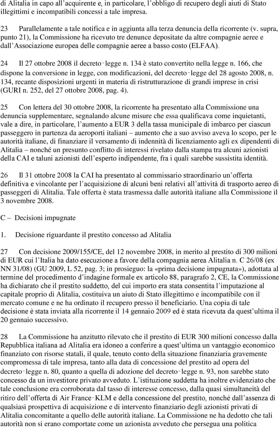 supra, punto 21), la Commissione ha ricevuto tre denunce depositate da altre compagnie aeree e dall Associazione europea delle compagnie aeree a basso costo (ELFAA).