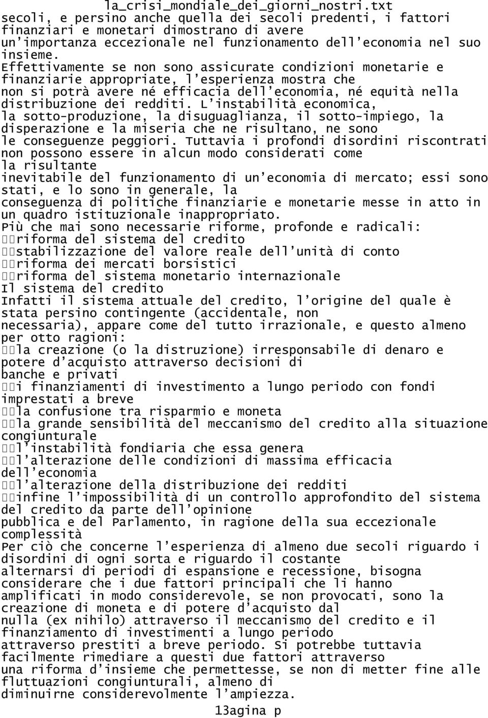 L instabilità economica, la sotto-produzione, la disuguaglianza, il sotto-impiego, la disperazione e la miseria che ne risultano, ne sono le conseguenze peggiori.