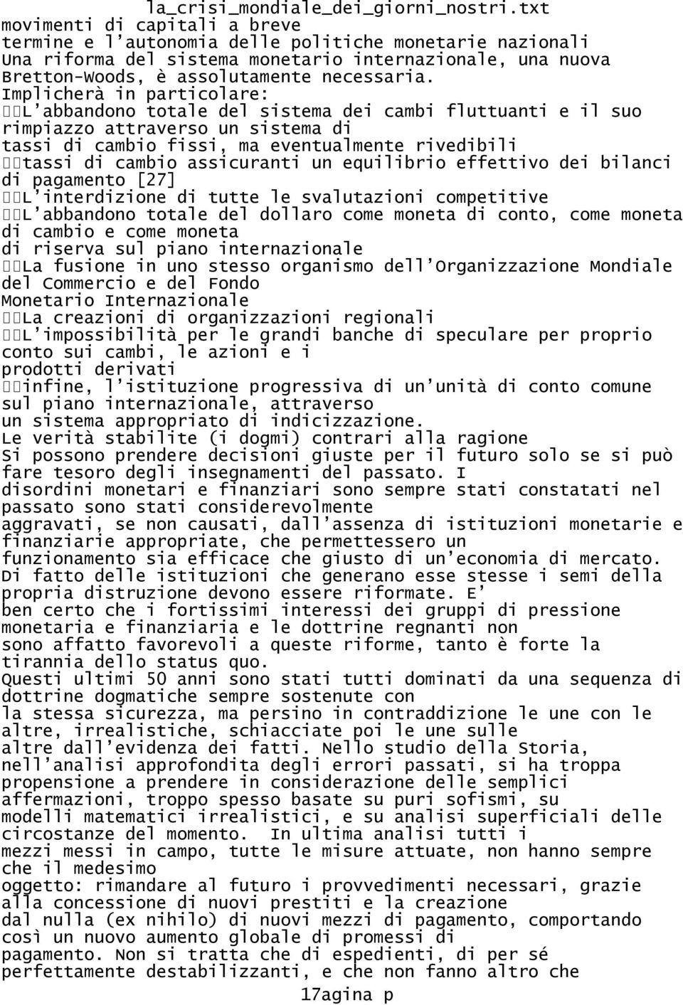 assicuranti un equilibrio effettivo dei bilanci di pagamento [27] L interdizione di tutte le svalutazioni competitive L abbandono totale del dollaro come moneta di conto, come moneta di cambio e come