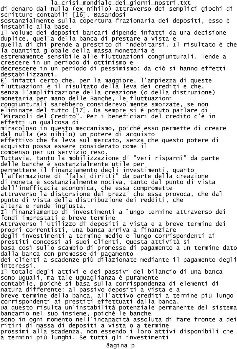 Il risultato è che la quantità globale della massa monetaria è estremamente sensibile alle fluttuazioni congiunturali.