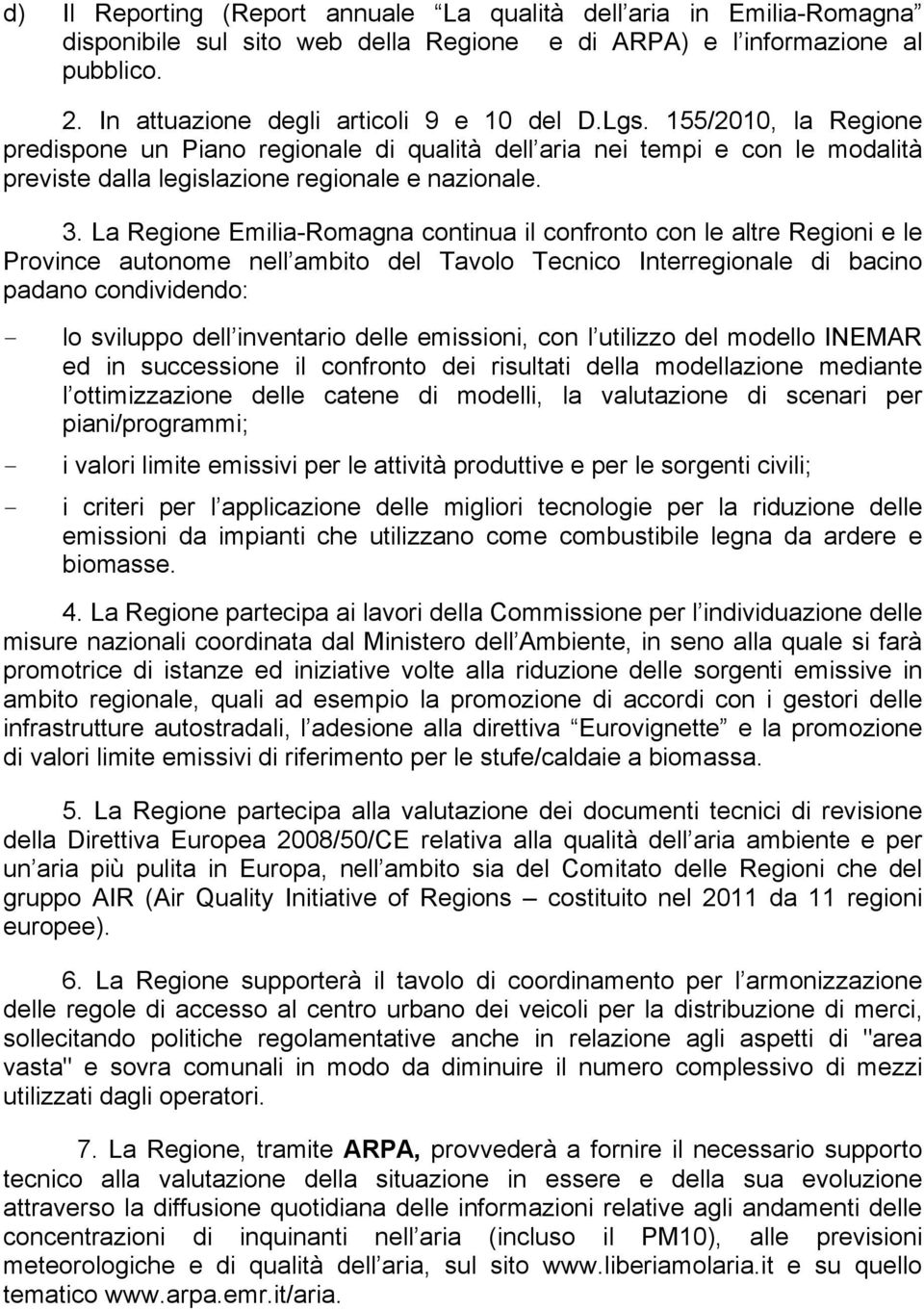 La Regione Emilia-Romagna continua il confronto con le altre Regioni e le Province autonome nell ambito del Tavolo Tecnico Interregionale di bacino padano condividendo: - lo sviluppo dell inventario