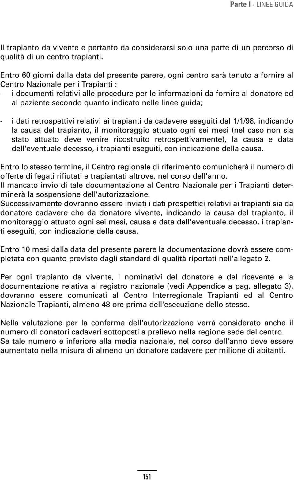 donatore ed al paziente secondo quanto indicato nelle linee guida; - i dati retrospettivi relativi ai trapianti da cadavere eseguiti dal 1/1/98, indicando la causa del trapianto, il monitoraggio