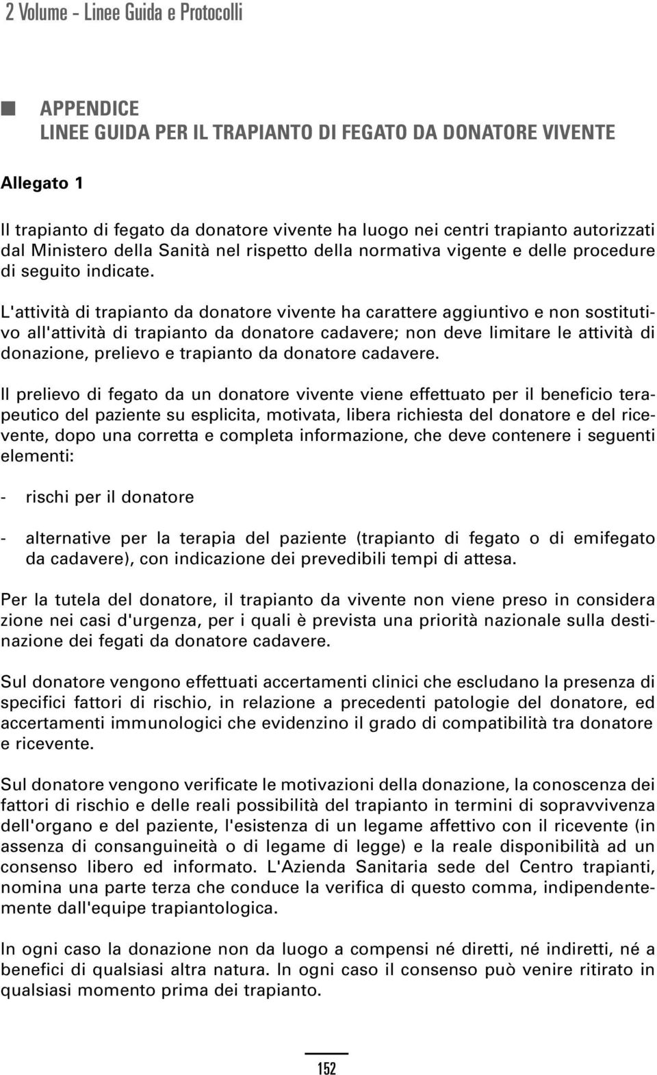 L'attività di trapianto da donatore vivente ha carattere aggiuntivo e non sostitutivo all'attività di trapianto da donatore cadavere; non deve limitare le attività di donazione, prelievo e trapianto