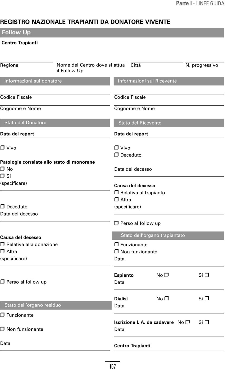 (specificare) Deceduto del decesso Vivo Deceduto del decesso Causa del decesso Relativa al trapianto Altra (specificare) Perso al follow up Causa del decesso Relativa alla donazione Altra