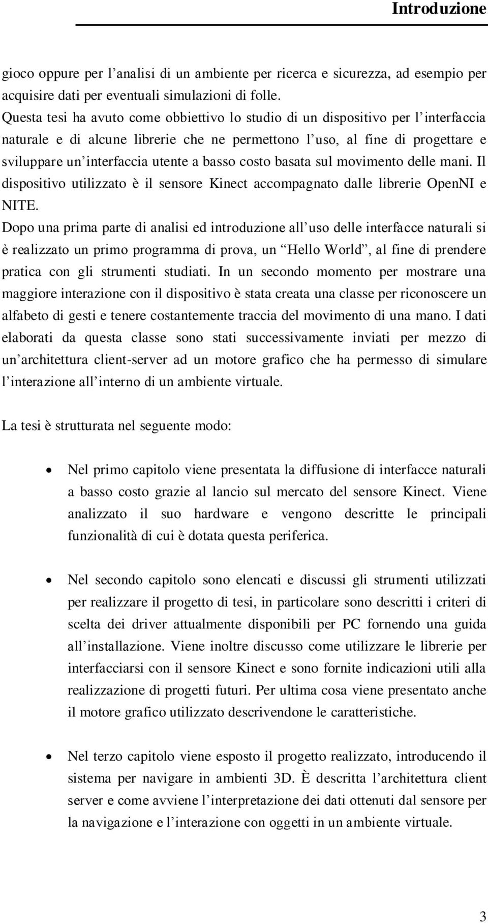 basso costo basata sul movimento delle mani. Il dispositivo utilizzato è il sensore Kinect accompagnato dalle librerie OpenNI e NITE.