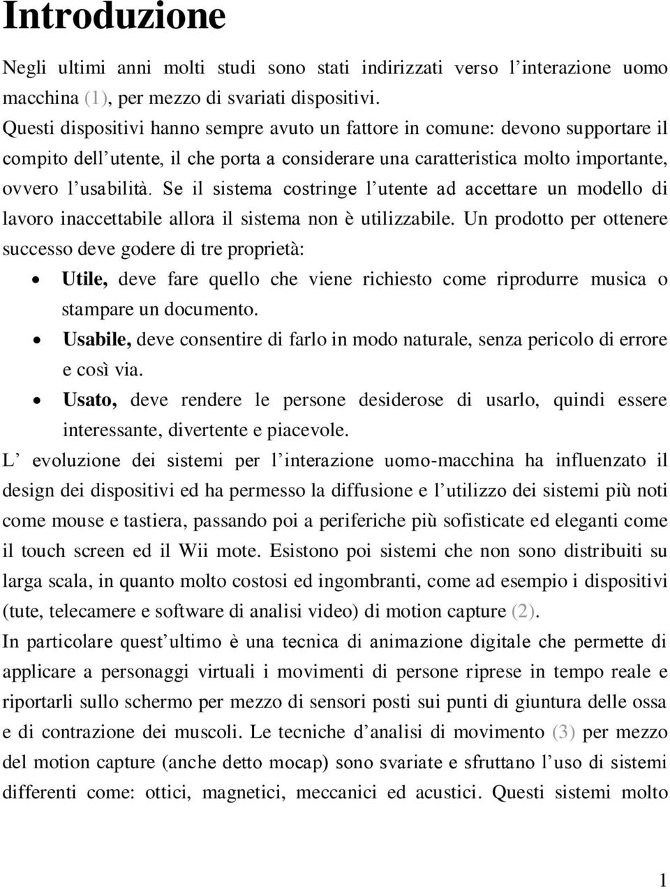 Se il sistema costringe l utente ad accettare un modello di lavoro inaccettabile allora il sistema non è utilizzabile.