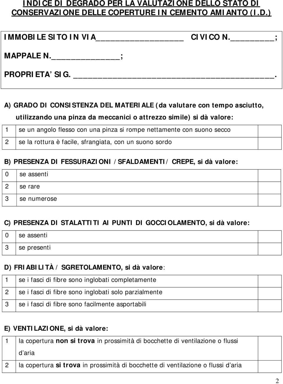 con suono secco 2 se la rottura è facile, sfrangiata, con un suono sordo B) PRESENZA DI FESSURAZIONI /SFALDAMENTI/ CREPE, si dà valore: 0 se assenti 2 se rare 3 se numerose C) PRESENZA DI STALATTITI