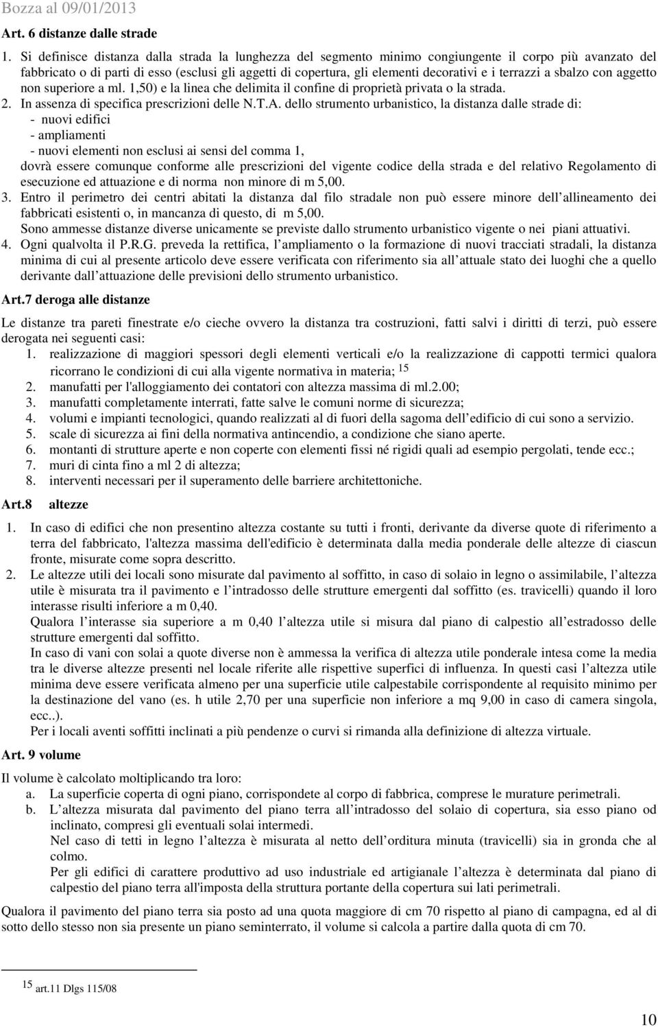 terrazzi a sbalzo con aggetto non superiore a ml. 1,50) e la linea che delimita il confine di proprietà privata o la strada. 2. In assenza di specifica prescrizioni delle N.T.A.