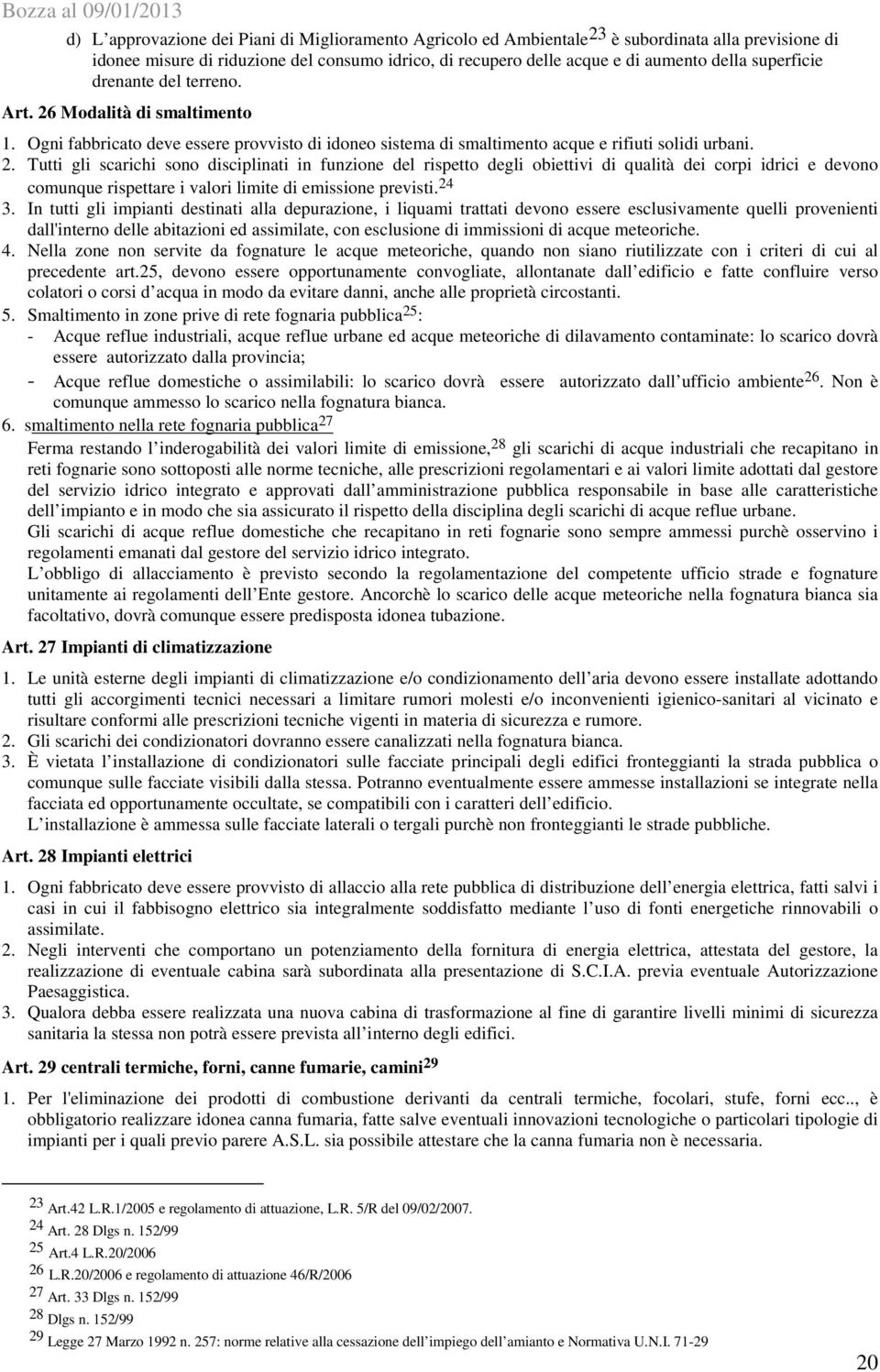 Modalità di smaltimento 1. Ogni fabbricato deve essere provvisto di idoneo sistema di smaltimento acque e rifiuti solidi urbani. 2.