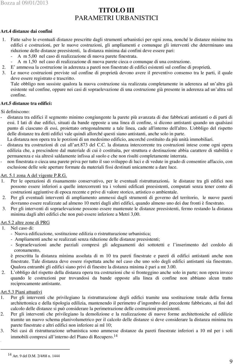 interventi che determinano una riduzione delle distanze preesistenti, la distanza minima dai confini deve essere pari: - A m 5,00 nel caso di realizzazione di nuova parete finestrata.