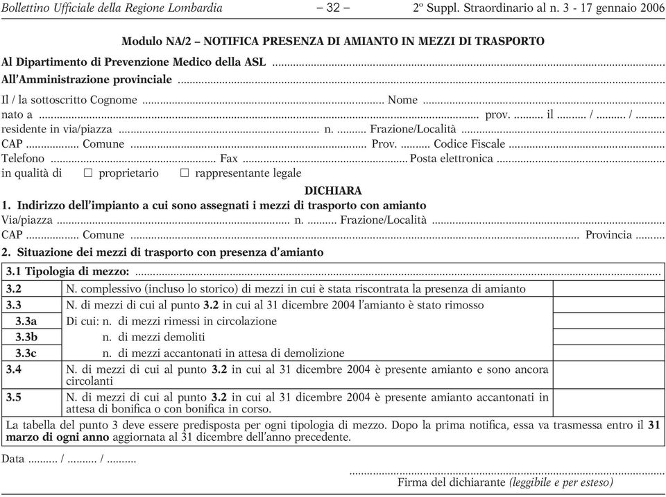 .. Posta elettronica... in qualità di proprietario rappresentante legale DICHIARA 1. Indirizzo dell impianto a cui sono assegnati i mezzi di trasporto con amianto Via/piazza... n.... Frazione/Località.