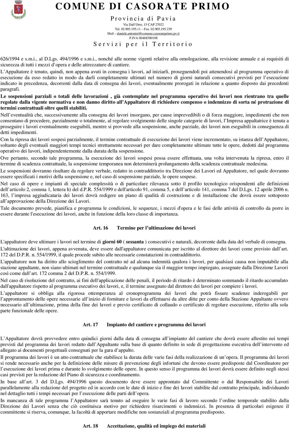 ultimati nel numero di giorni naturali consecutivi previsti per l esecuzione indicato in precedenza, decorrenti dalla data di consegna dei lavori, eventualmente prorogati in relazione a quanto