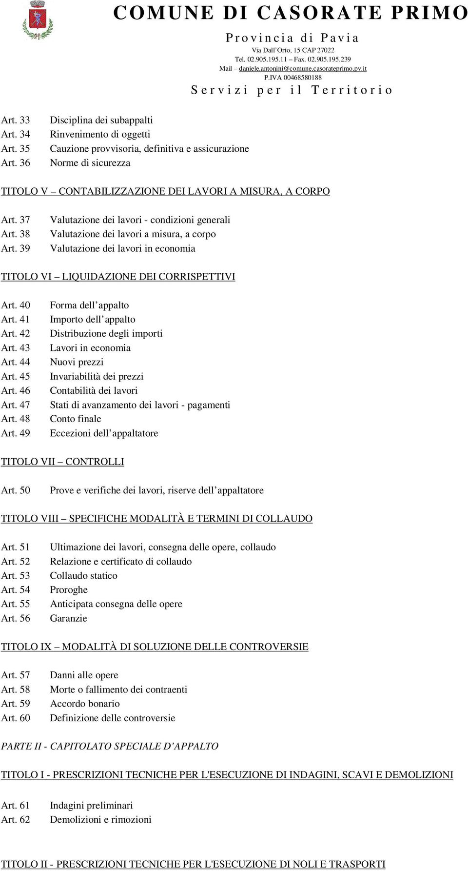 39 Valutazione dei lavori - condizioni generali Valutazione dei lavori a misura, a corpo Valutazione dei lavori in economia TITOLO VI LIQUIDAZIONE DEI CORRISPETTIVI Art. 40 Art. 41 Art. 42 Art.