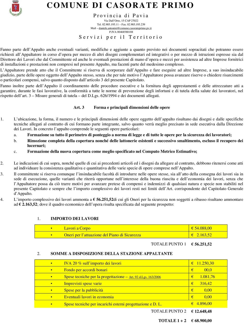 altre Imprese fornitrici di installazioni e prestazioni non compresi nel presente Appalto, ma facenti parte del medesimo complesso.