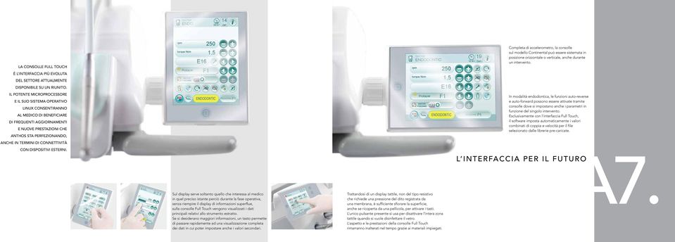 CONNETTIVITÀ CON DISPOSITIVI ESTERNI. Completa di accelerometro, la consolle sul modello Continental può essere sistemata in posizione orizzontale o verticale, anche durante un intervento.