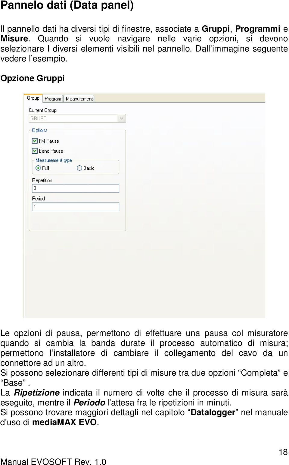 Opzione Gruppi Le opzioni di pausa, permettono di effettuare una pausa col misuratore quando si cambia la banda durate il processo automatico di misura; permettono l installatore di cambiare il