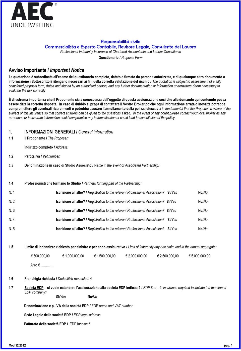 Sottoscrittori ritengano necessari ai fini della corretta valutazione del rischio / The quotation is subject to assessment of a fully completed proposal form, dated and signed by an authorised