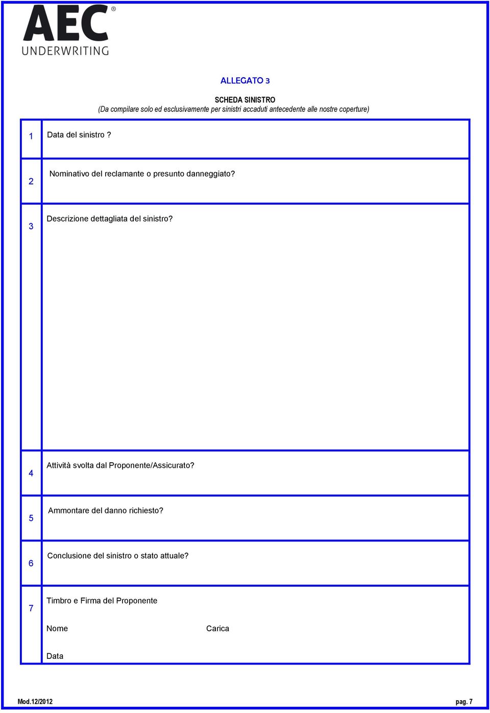 Des 3 Descrizione dettagliata del sinistro? A 4 Attività svolta dal Proponente/Assicurato?