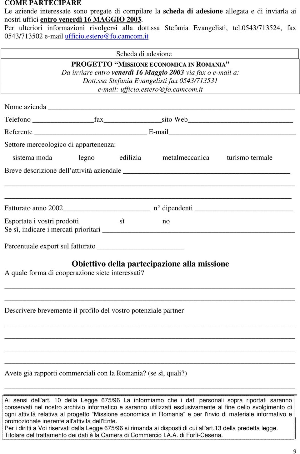 it Scheda di adesione PROGETTO MISSIONE ECONOMICA IN ROMANIA Da inviare entro venerdì 16 Maggio 2003 via fax o e-mail a: Dott.ssa Stefania Evangelisti fax 0543/713531 e-mail: ufficio.estero@fo.camcom.