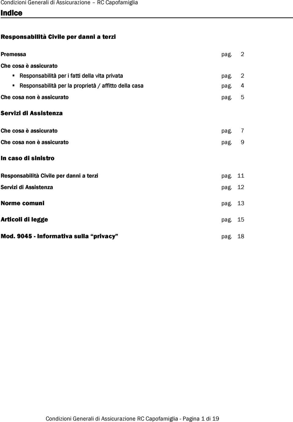 7 Che cosa non è assicurato pag. 9 In caso di sinistro Responsabilità Civile per danni a terzi pag. 11 Servizi di Assistenza pag.