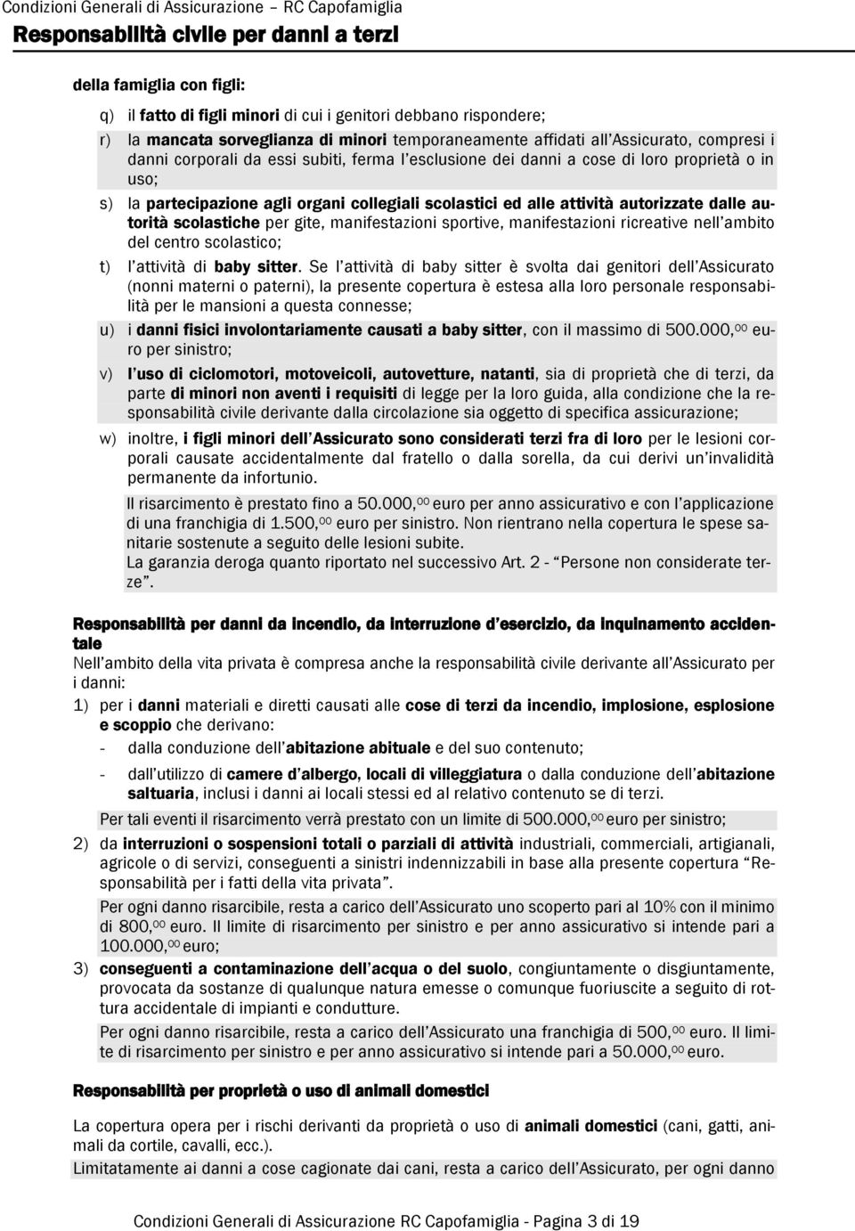 autorizzate dalle autorità scolastiche per gite, manifestazioni sportive, manifestazioni ricreative nell ambito del centro scolastico; t) l attività di baby sitter.