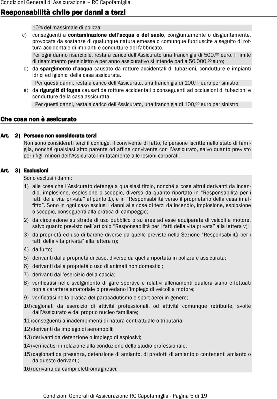 Per ogni danno risarcibile, resta a carico dell Assicurato una franchigia di 500, 00 euro. Il limite di risarcimento per sinistro e per anno assicurativo si intende pari a 50.